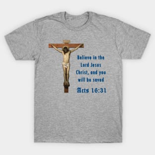 Believe in the Lord Jesus Christ, and you will be saved T-Shirt